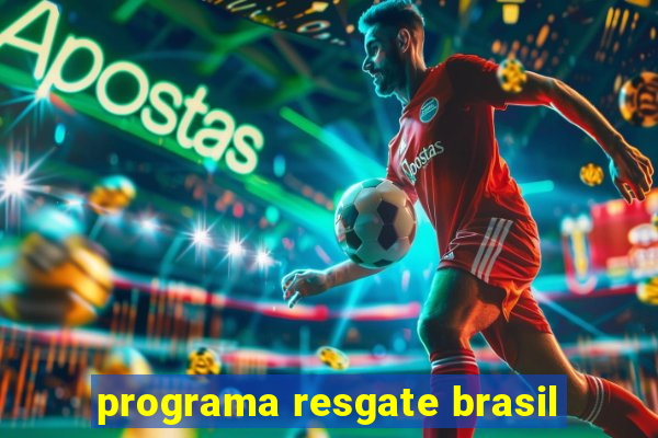 programa resgate brasil